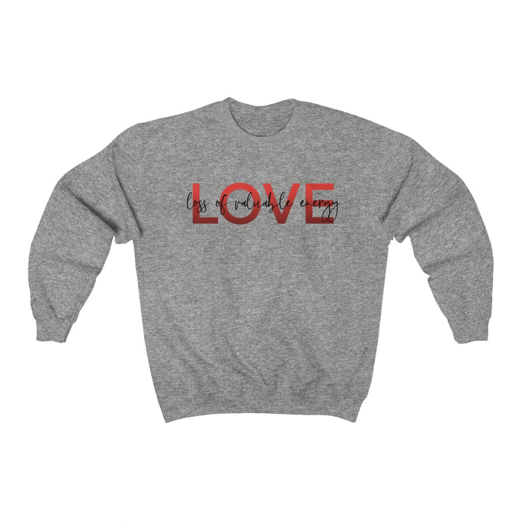LOVE - Loss of Valuable Energy! Am I Right? This crewneck sweatshirt is perfect for keeping you cozy sitting at home drinking wine while being skeptical of love! Say what all us single people are thinking with this crew!