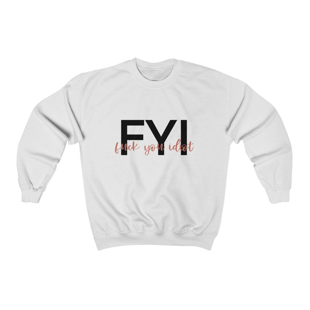 FYI, Fuck You Idiot! This funny crewneck sweatshirt is the perfect way to get your message across to your coworkers. Subtly tell them how you really feel while staying cozy in that office air conditioning.