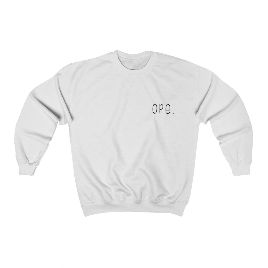Ope. Ope is a tiny exclamation of surprise, a word you would use if you, say, accidentally bumped into somebody. As in: "Ope, sorry!" This crewneck sweatshirt can do the polite apologies so you don't have to! Perfect gift for that midwestern soul in your life!