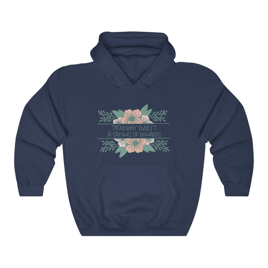 Thou may ingest a satchel of Richards. For those days when all you want to do is tell someone to eat a bag of d****, but need to be polite. This hoodie is a great way to get your point across in a not so vulgar manner. Stay classy and cozy at the same time in your new favorite hoodie!