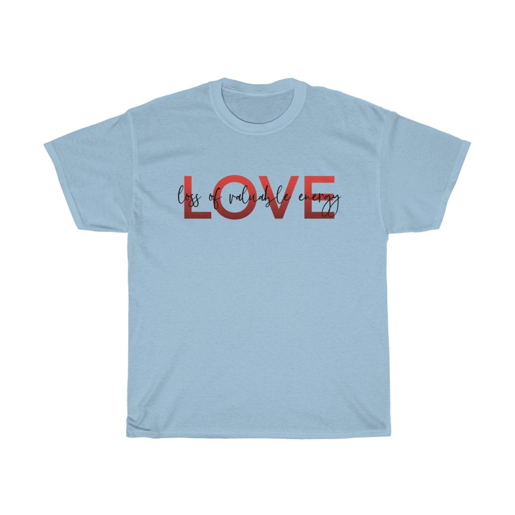 LOVE - Loss of Valuable Energy! Am I Right? This cotton t-shirt is perfect for sitting at home drinking wine while being skeptical of love! Say what all us single people are thinking with this t-shirt!