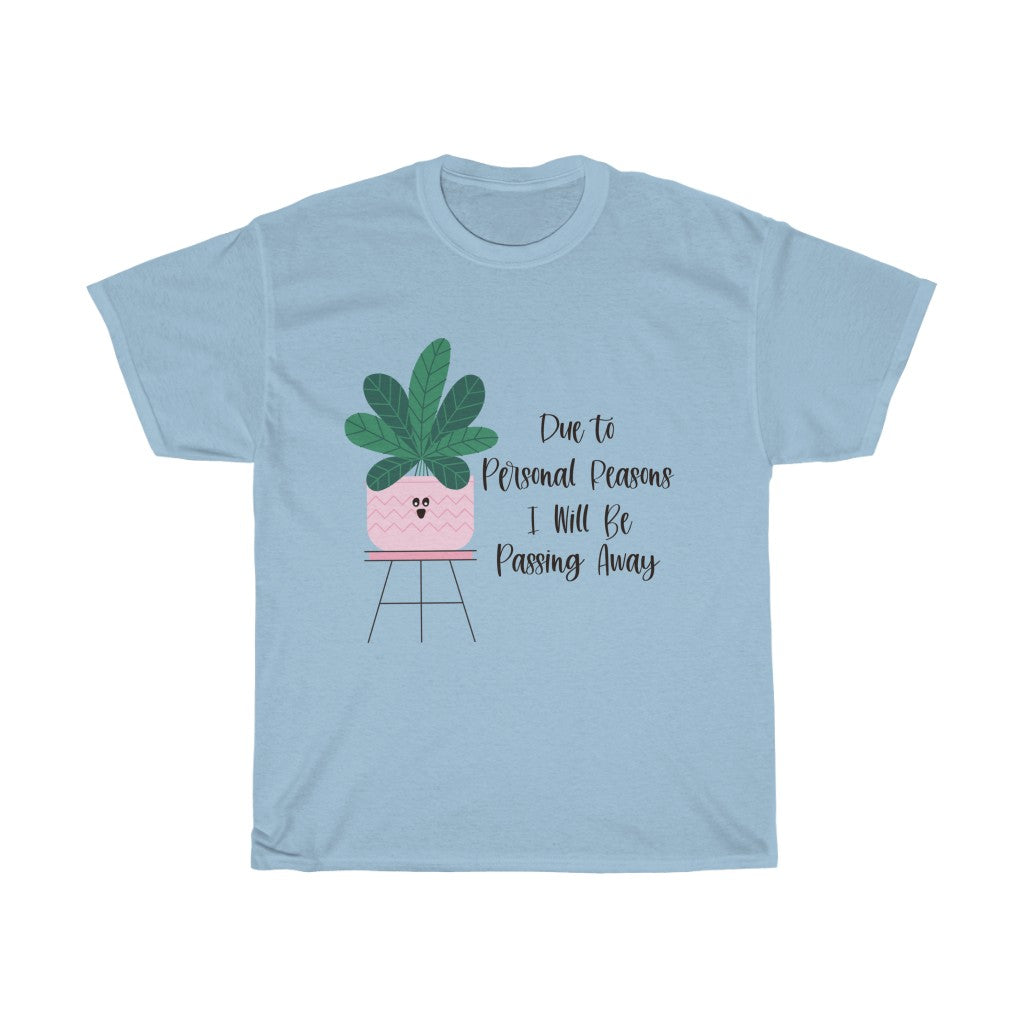 For personal reasons I will be passing away. Why is this every houseplant I’ve ever owned?! If you’re like me and can’t keep a houseplant alive, and it’s not your fault, this cotton t-shirt is perfect for you! Stay cozy while contemplating why all your plants are dying in this comfy tee!