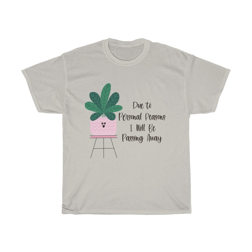 For personal reasons I will be passing away. Why is this every houseplant I’ve ever owned?! If you’re like me and can’t keep a houseplant alive, and it’s not your fault, this cotton t-shirt is perfect for you! Stay cozy while contemplating why all your plants are dying in this comfy tee!