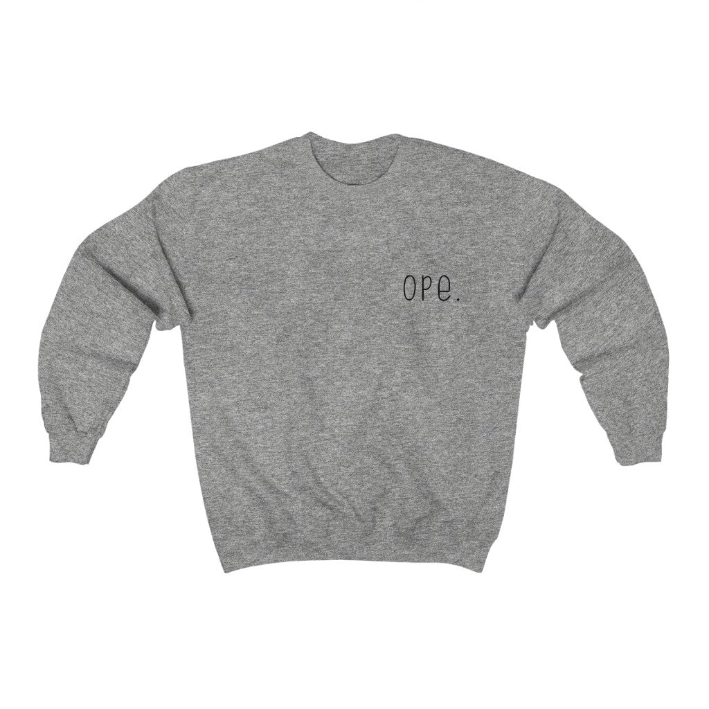Ope. Ope is a tiny exclamation of surprise, a word you would use if you, say, accidentally bumped into somebody. As in: "Ope, sorry!" This crewneck sweatshirt can do the polite apologies so you don't have to! Perfect gift for that midwestern soul in your life!