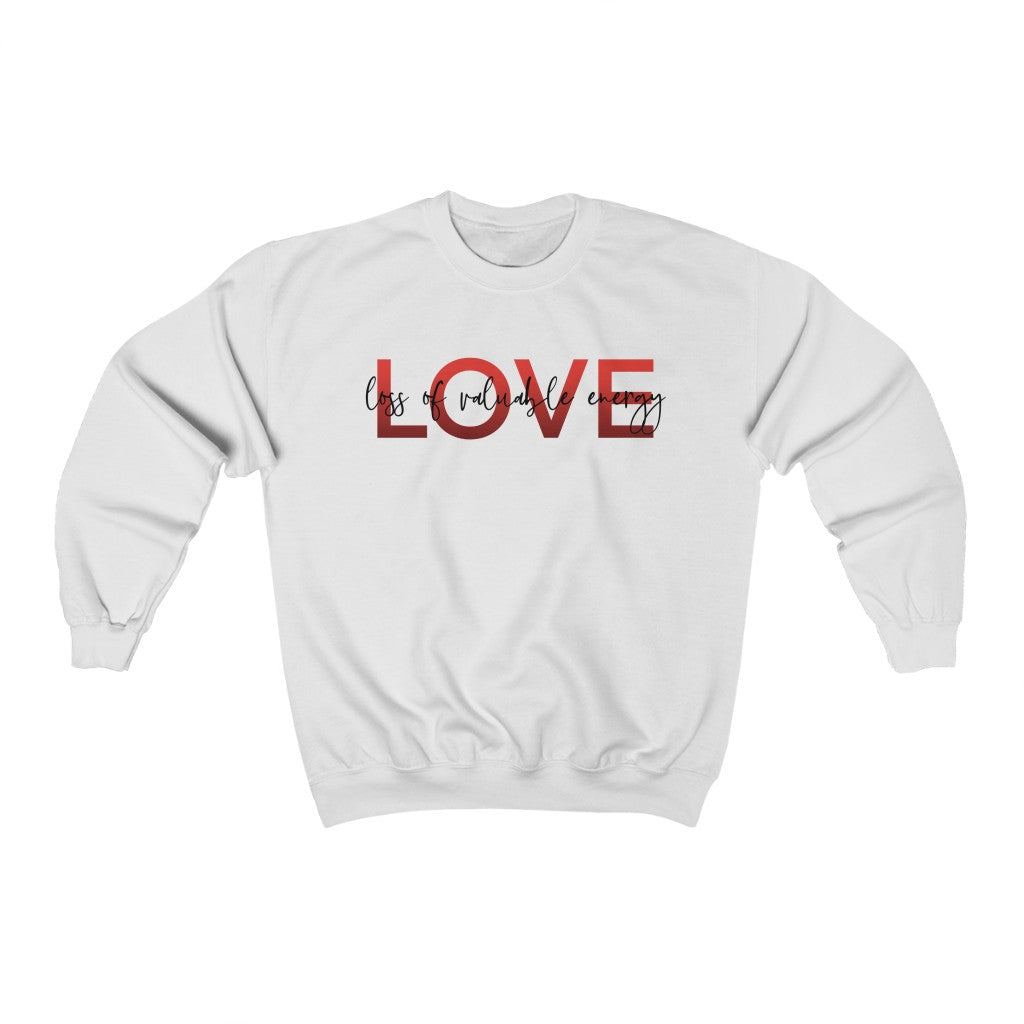 LOVE - Loss of Valuable Energy! Am I Right? This crewneck sweatshirt is perfect for keeping you cozy sitting at home drinking wine while being skeptical of love! Say what all us single people are thinking with this crew!