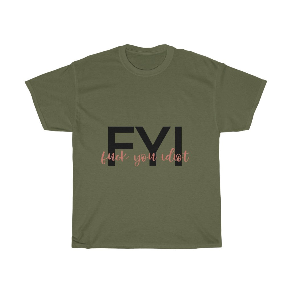 FYI, Fuck You Idiot! This funny cotton t-shirt is the perfect way to get your message across to your coworkers. Subtly tell them how you really feel while keeping it cool in the office.