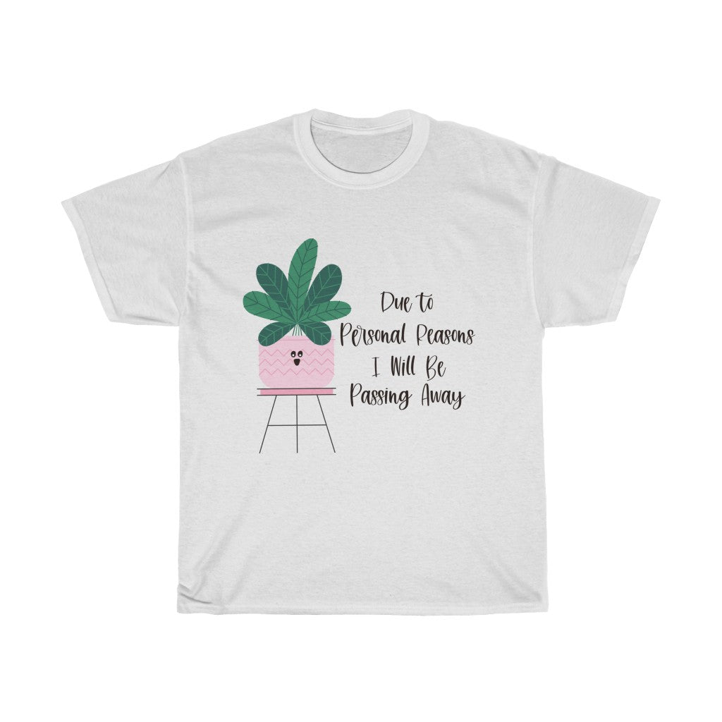 For personal reasons I will be passing away. Why is this every houseplant I’ve ever owned?! If you’re like me and can’t keep a houseplant alive, and it’s not your fault, this cotton t-shirt is perfect for you! Stay cozy while contemplating why all your plants are dying in this comfy tee!