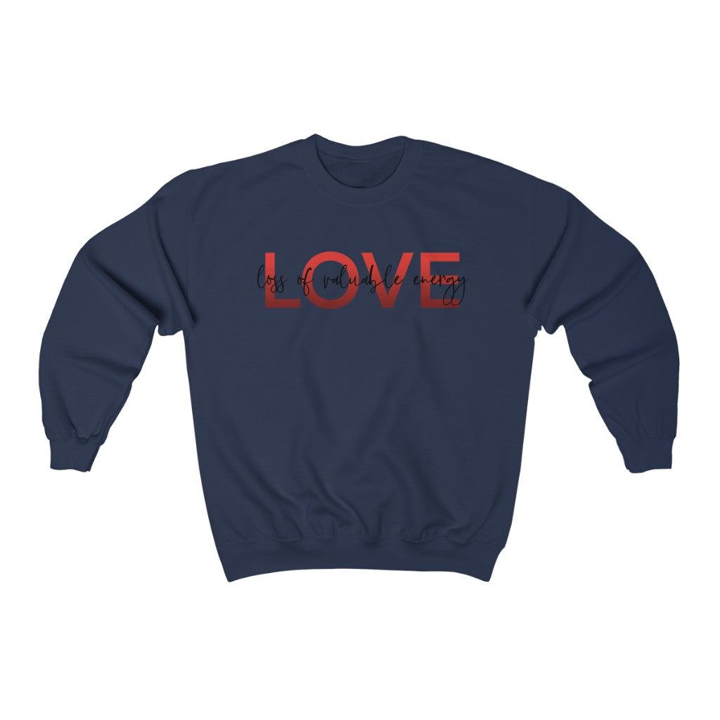 LOVE - Loss of Valuable Energy! Am I Right? This crewneck sweatshirt is perfect for keeping you cozy sitting at home drinking wine while being skeptical of love! Say what all us single people are thinking with this crew!