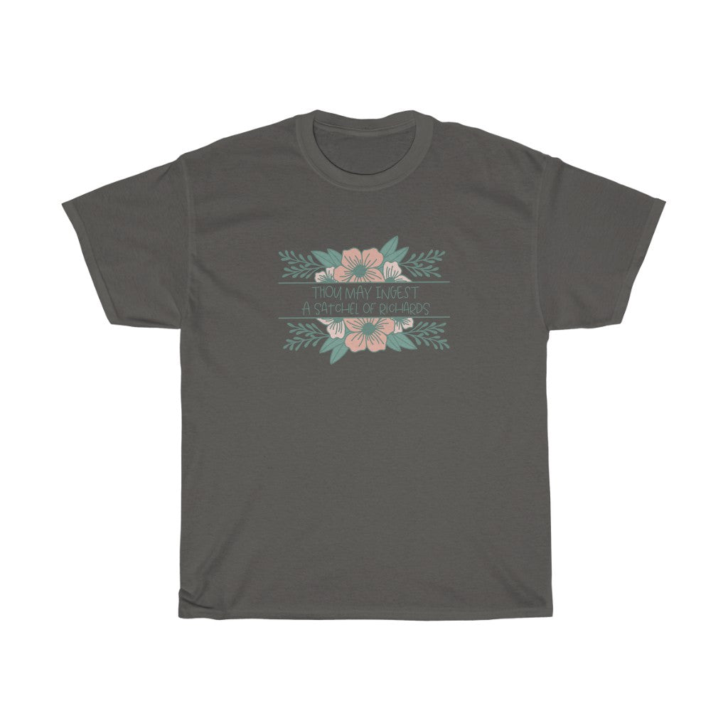 Thou may ingest a satchel of Richards. For those days when all you want to do is tell someone to eat a bag of d****, but need to be polite. This cotton t-shirt is a great way to get your point across in a not so vulgar manner. Stay classy and cool at the same time in your new favorite tee!