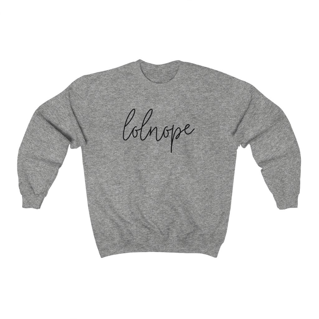 Ever have those days where you just say lolnope? This funny crewneck sweatshirt can say it so you don't have to! This sweatshirt makes a great gift for those who just can't in your life!
