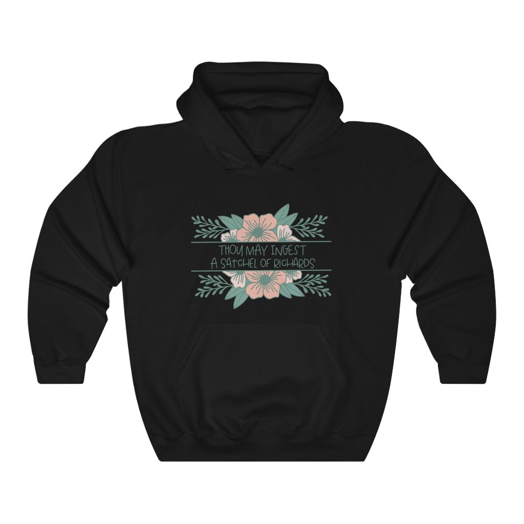 Thou may ingest a satchel of Richards. For those days when all you want to do is tell someone to eat a bag of d****, but need to be polite. This hoodie is a great way to get your point across in a not so vulgar manner. Stay classy and cozy at the same time in your new favorite hoodie!