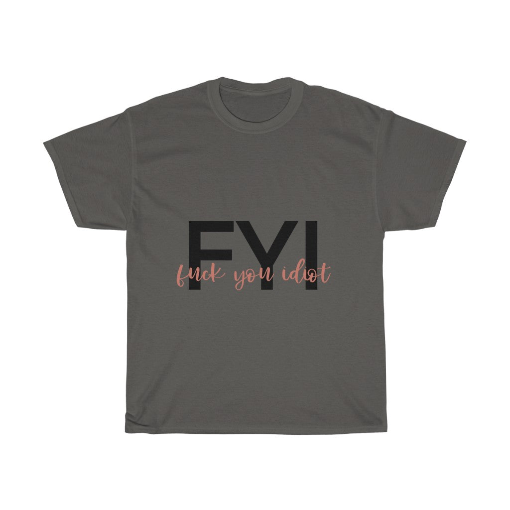 FYI, Fuck You Idiot! This funny cotton t-shirt is the perfect way to get your message across to your coworkers. Subtly tell them how you really feel while keeping it cool in the office.