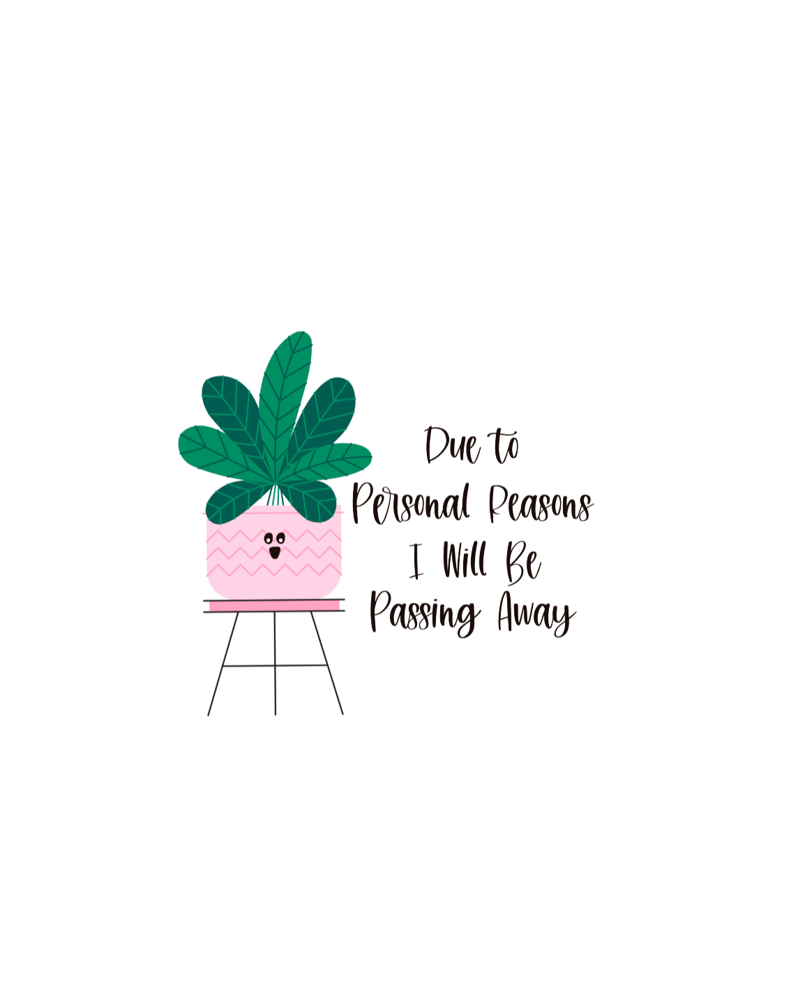 For personal reasons I will be passing away. Why is this every houseplant I’ve ever owned?! If you’re like me and can’t keep a houseplant alive, and it’s not your fault, this crewneck sweatshirt is perfect for you! Stay cozy while contemplating why all your plants are dying in this comfy sweatshirt!