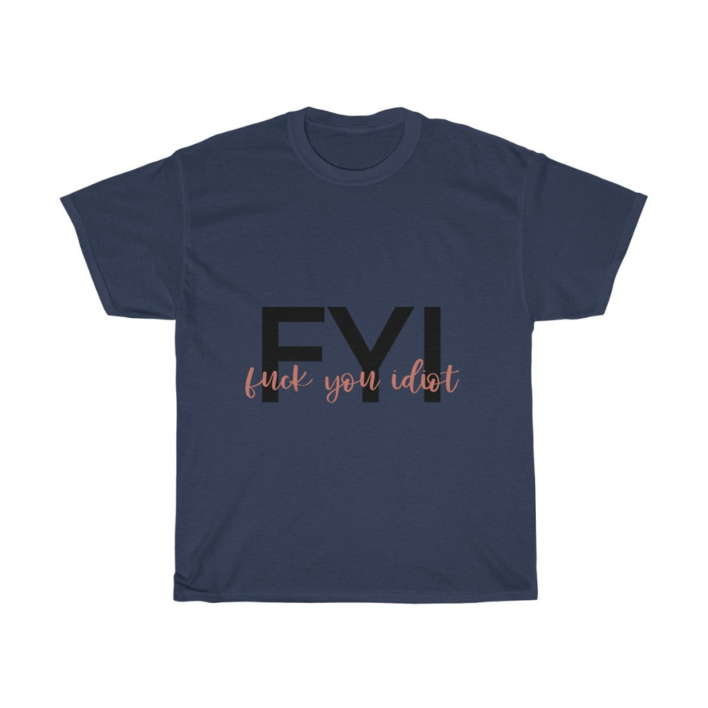 FYI, Fuck You Idiot! This funny cotton t-shirt is the perfect way to get your message across to your coworkers. Subtly tell them how you really feel while keeping it cool in the office.