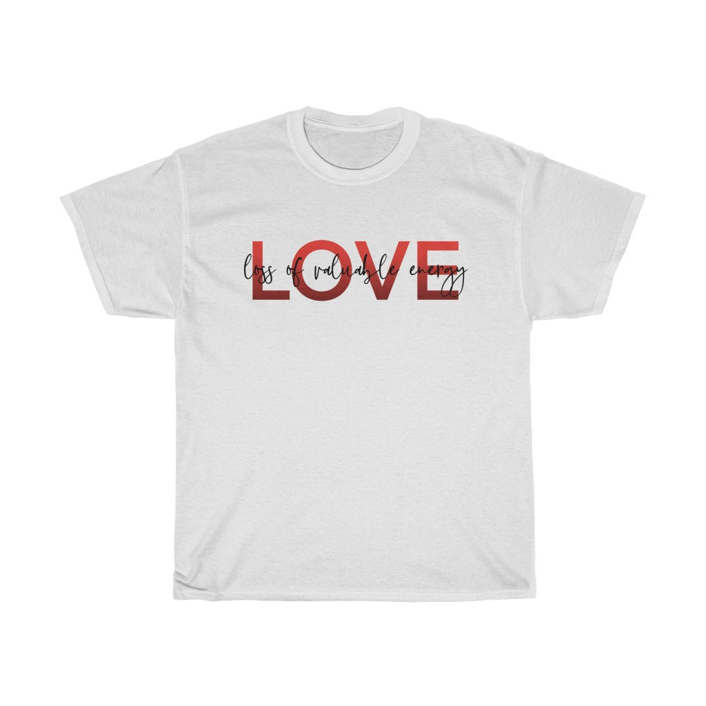 LOVE - Loss of Valuable Energy! Am I Right? This cotton t-shirt is perfect for sitting at home drinking wine while being skeptical of love! Say what all us single people are thinking with this t-shirt!