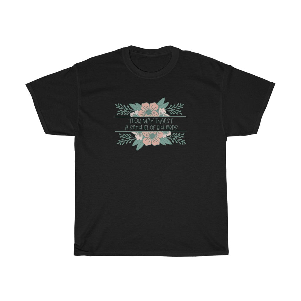 Thou may ingest a satchel of Richards. For those days when all you want to do is tell someone to eat a bag of d****, but need to be polite. This cotton t-shirt is a great way to get your point across in a not so vulgar manner. Stay classy and cool at the same time in your new favorite tee!