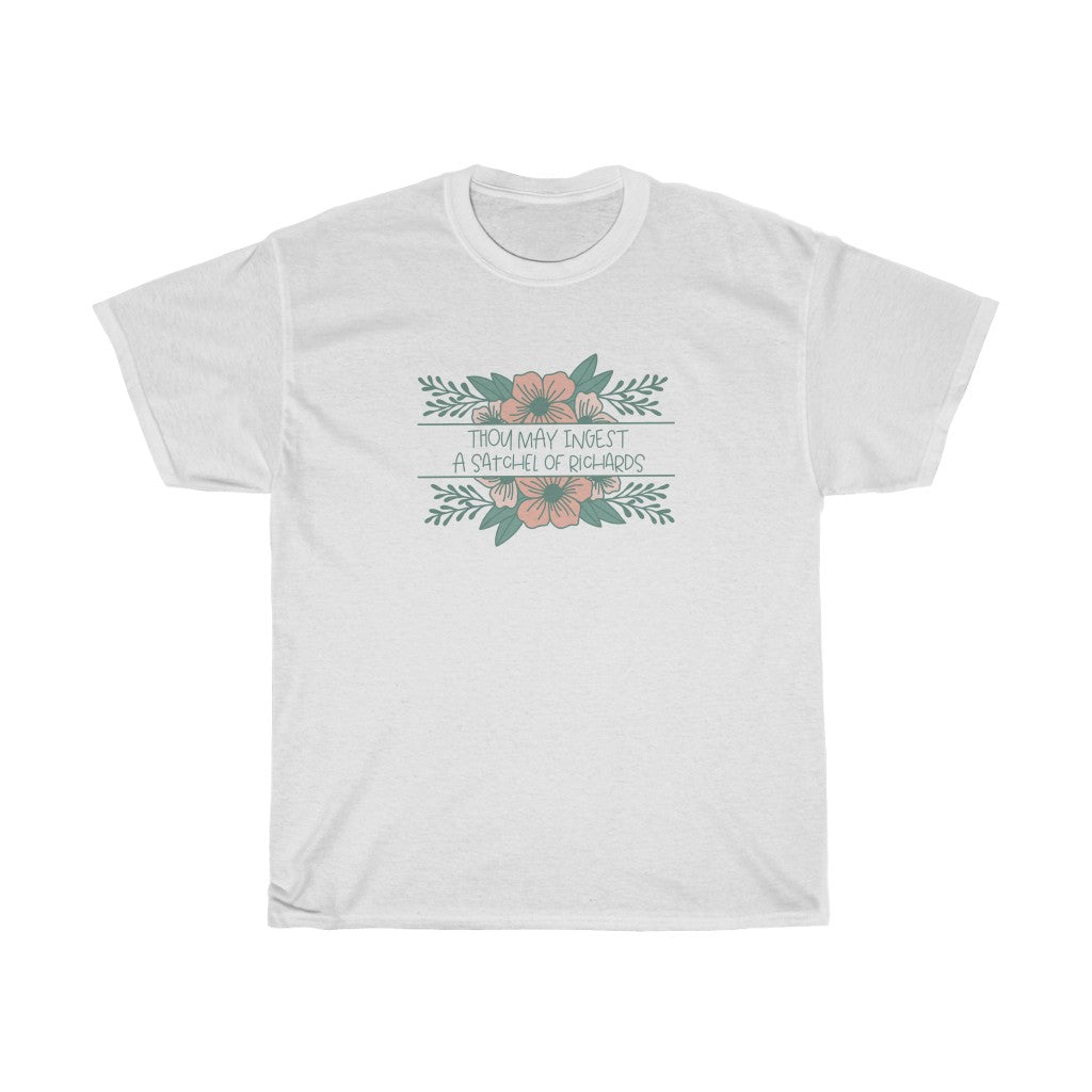 Thou may ingest a satchel of Richards. For those days when all you want to do is tell someone to eat a bag of d****, but need to be polite. This cotton t-shirt is a great way to get your point across in a not so vulgar manner. Stay classy and cool at the same time in your new favorite tee!