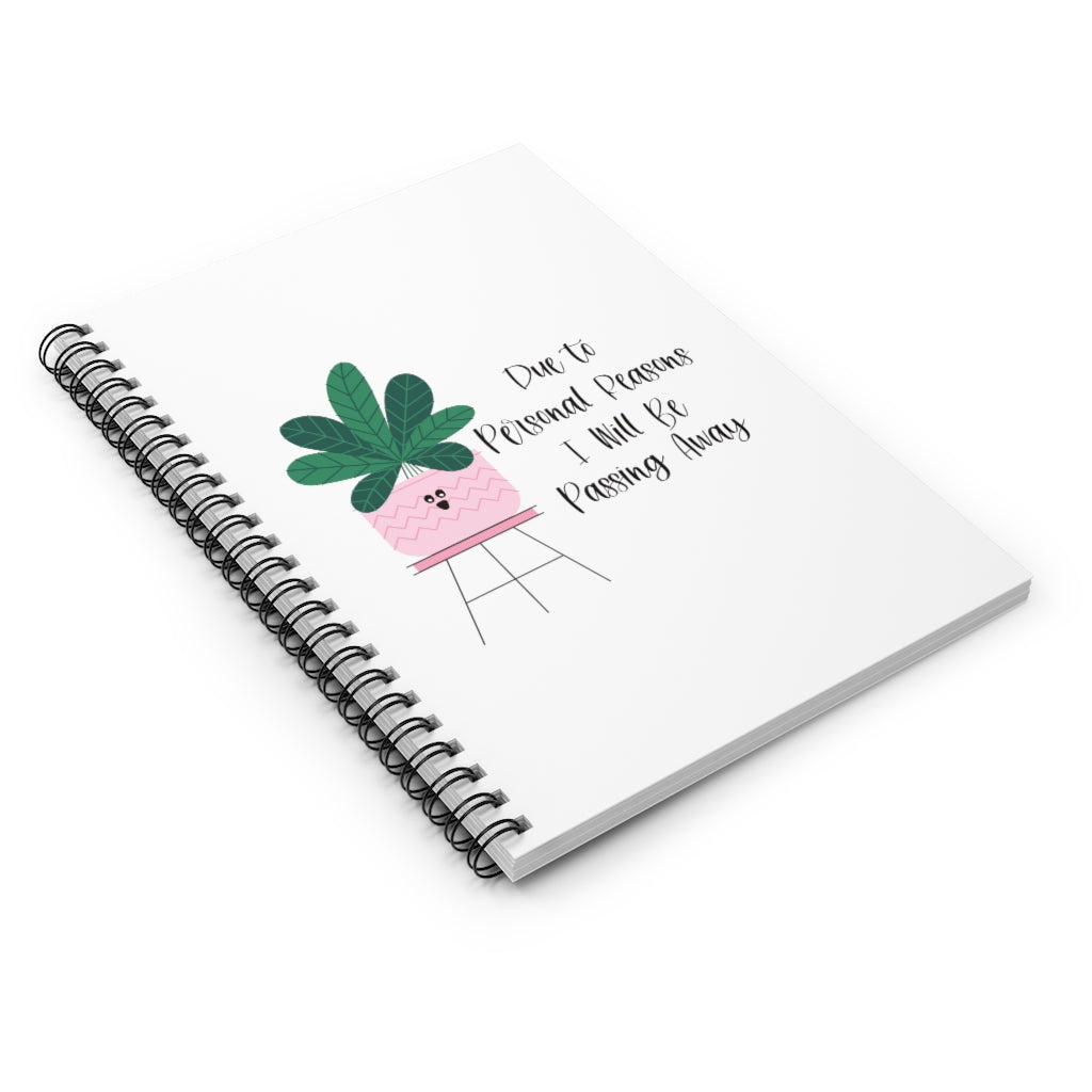 For personal reasons I will be passing away. Why is this every houseplant I’ve ever owned?! If you’re like me and can’t keep a houseplant alive, and it’s not your fault, this notebook is perfect for you! Take notes about why all your plants are dying in this funny journal! This journal has 118 ruled line single pages for you to fill up!