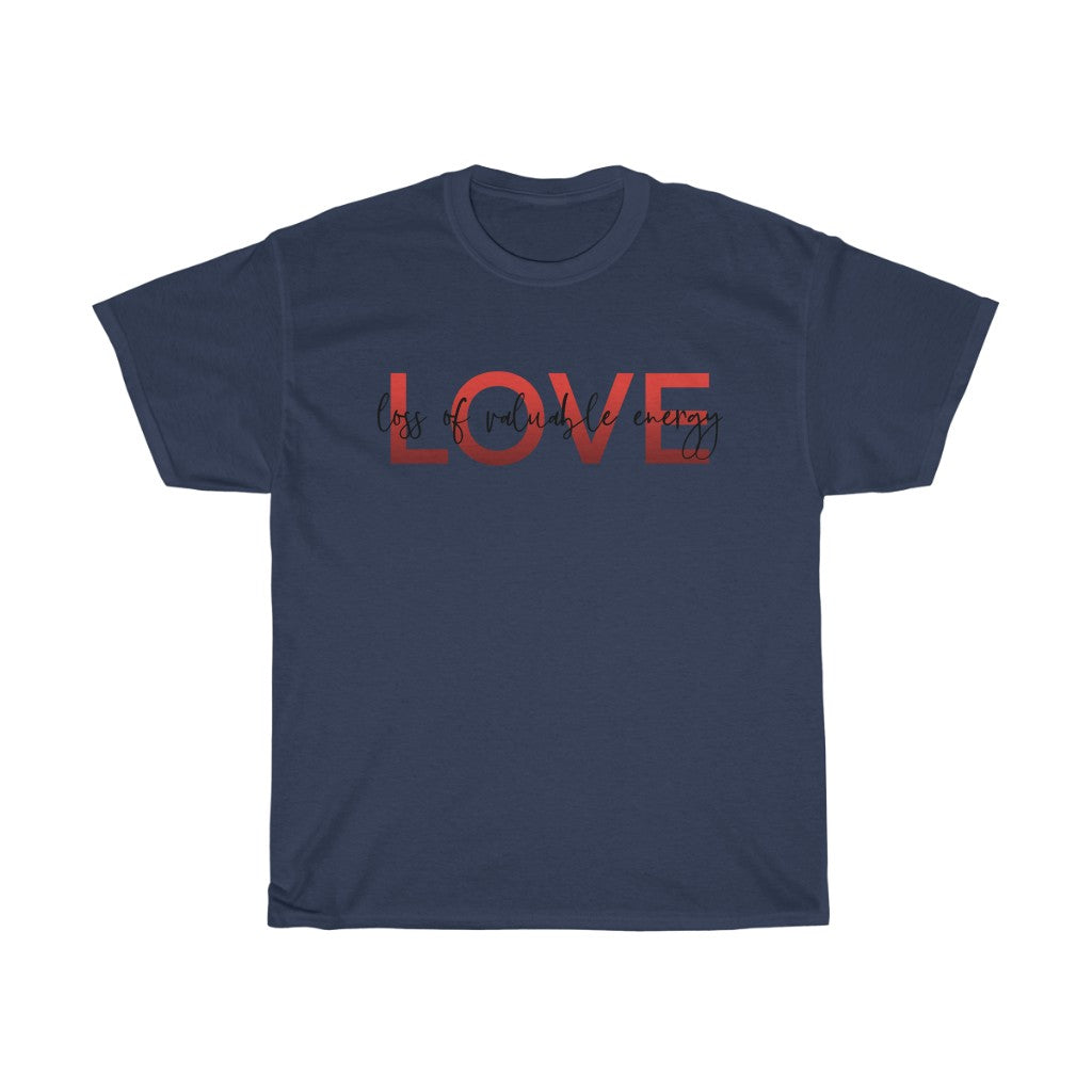 LOVE - Loss of Valuable Energy! Am I Right? This cotton t-shirt is perfect for sitting at home drinking wine while being skeptical of love! Say what all us single people are thinking with this t-shirt!