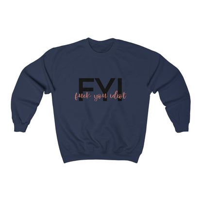 FYI, Fuck You Idiot! This funny crewneck sweatshirt is the perfect way to get your message across to your coworkers.  Subtly tell them how you really feel while staying cozy in that office air conditioning.  