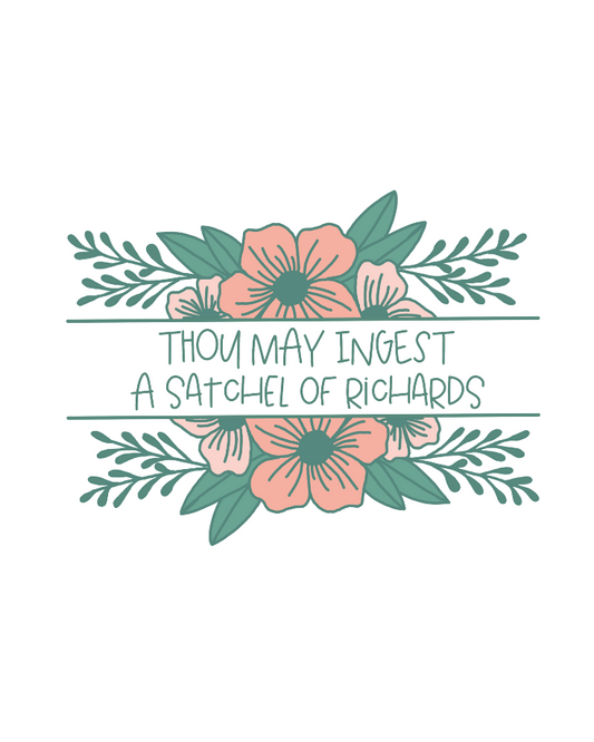 Thou may ingest a satchel of Richards. For those days when all you want to do is tell someone to eat a bag of d****, but need to be polite. This crewneck sweatshirt is a great way to get your point across in a not so vulgar manner. Stay classy and cozy at the same time in your new favorite sweatshirt!