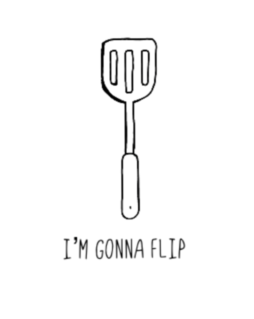 I'm Gonna Flip! This funny cotton t-shirt says what every spatula and person is thinking... I'm gonna flip! This t-shirt would make the perfect gift for that dad joke making friend, or just to show off your sense of humor at those brisk barbeques!