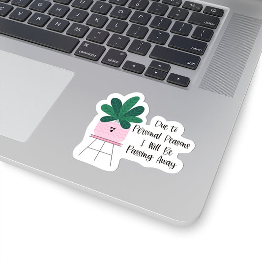 For personal reasons I will be passing away. Why is this every houseplant I’ve ever owned?! If you’re like me and can’t keep a houseplant alive, and it’s not your fault, this sticker is perfect for you! Stay cool while contemplating why all your plants are dying with this funny sticker!