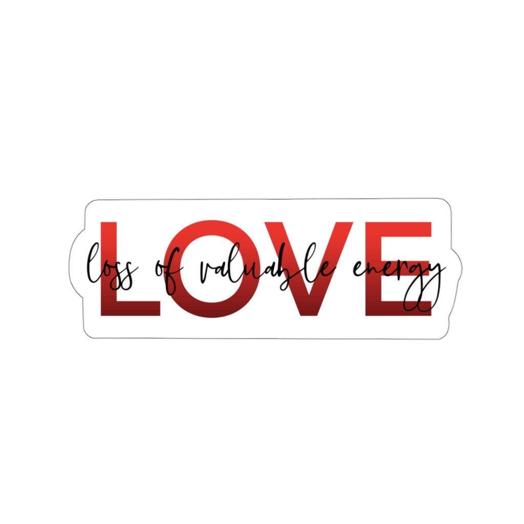 LOVE - Loss of Valuable Energy! Am I Right? This sticker is perfect for sitting at home drinking wine while being skeptical of love! Say what all us single people are thinking with this funny sticker!