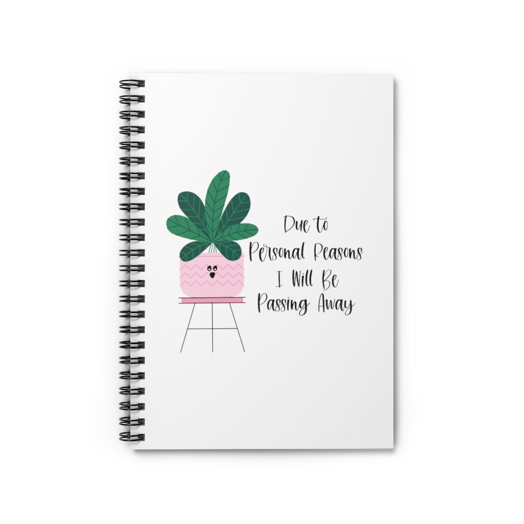 For personal reasons I will be passing away. Why is this every houseplant I’ve ever owned?! If you’re like me and can’t keep a houseplant alive, and it’s not your fault, this notebook is perfect for you! Take notes about why all your plants are dying in this funny journal! This journal has 118 ruled line single pages for you to fill up!