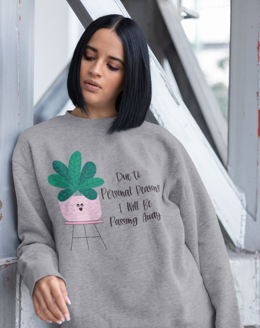 For personal reasons I will be passing away. Why is this every houseplant I’ve ever owned?! If you’re like me and can’t keep a houseplant alive, and it’s not your fault, this crewneck sweatshirt is perfect for you! Stay cozy while contemplating why all your plants are dying in this comfy sweatshirt!
